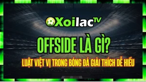 Offside Là Gì? Luật Việt Vị Trong Bóng Đá Giải Thích Dễ Hiểu - Xoilac TV