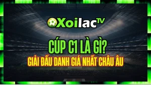 Cúp C1 Là Gì? – Giải Đấu Danh Giá Nhất Châu Âu