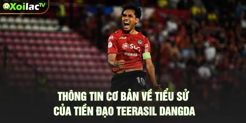 Thông tin cơ bản về tiểu sử của tiền đạo Teerasil Dangda